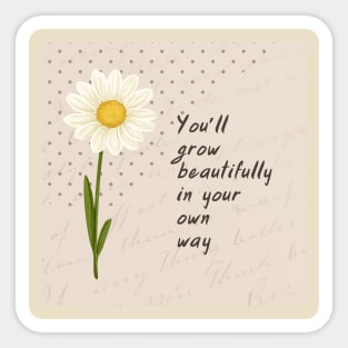 You’ll grow beautifuly in your own way Sticker